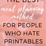 Pinterest graphic with text that reads "The best meal planning method for people who hate printables".